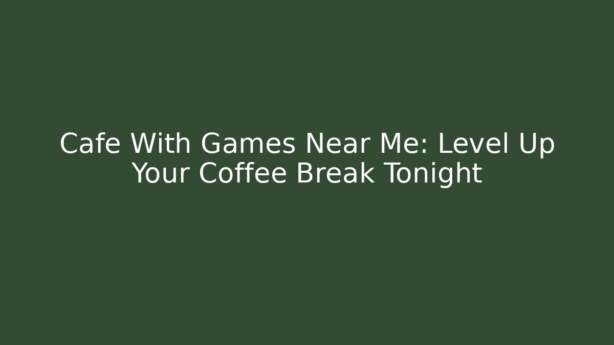 Cafe With Games Near Me: Level Up Your Coffee Break Tonight