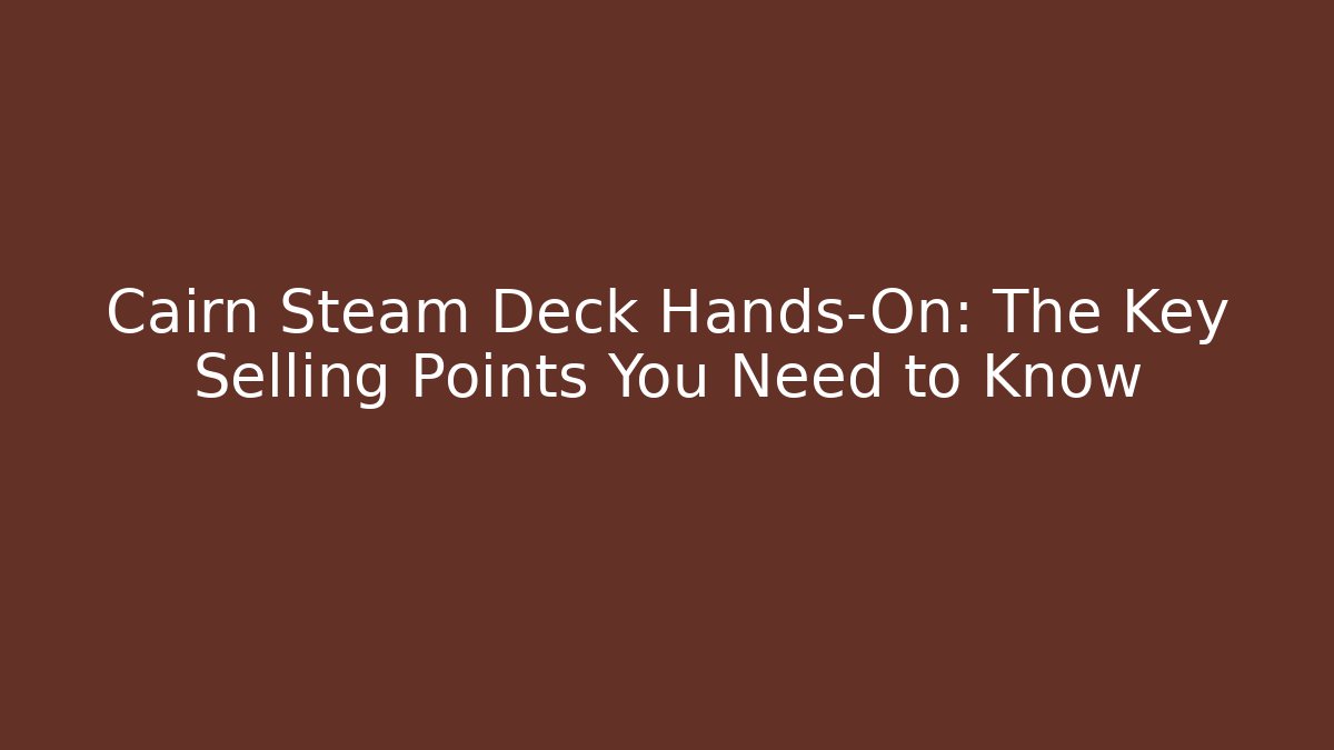 Cairn Steam Deck Hands-On: The Key Selling Points You Need to Know