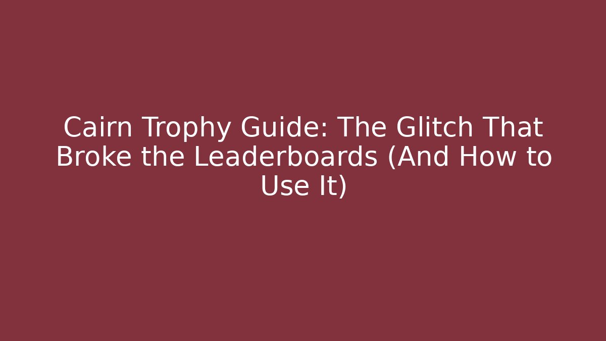 Cairn Trophy Guide: The Glitch That Broke the Leaderboards (And How to Use It)
