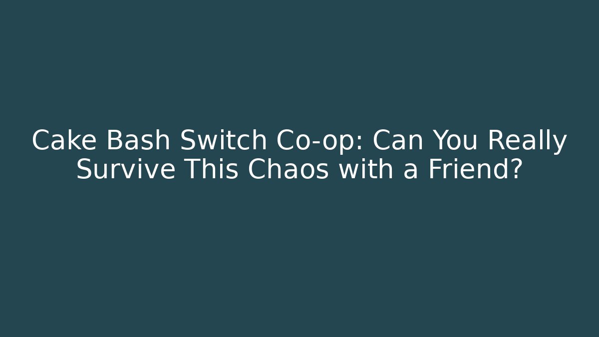 Cake Bash Switch Co-op: Can You Really Survive This Chaos with a Friend?
