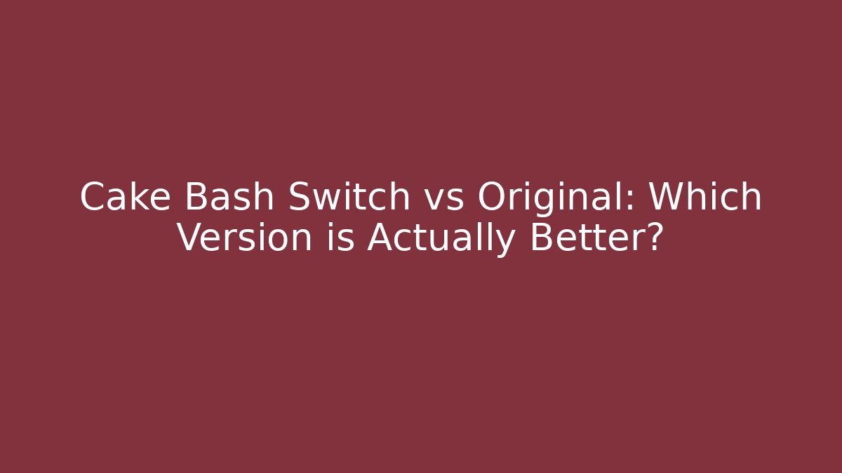 Cake Bash Switch vs Original: Which Version is Actually Better?