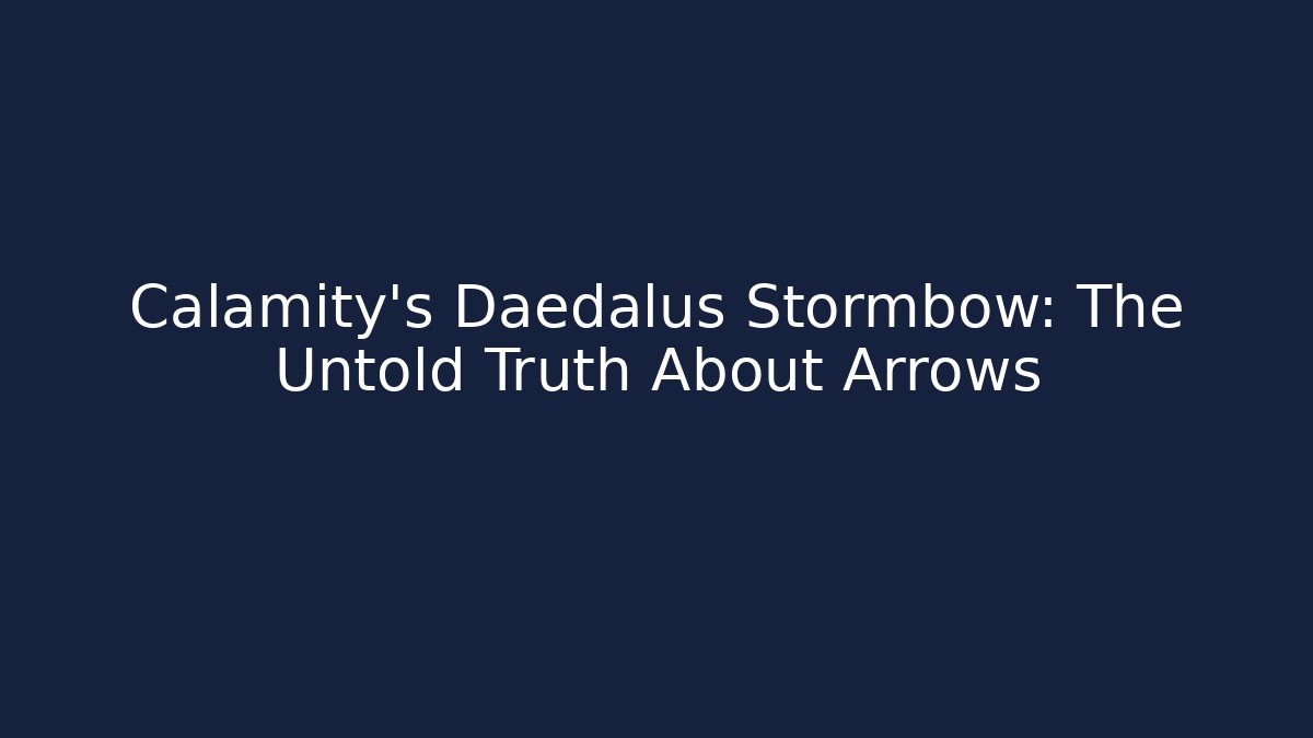 Calamity’s Daedalus Stormbow: The Untold Truth About Arrows