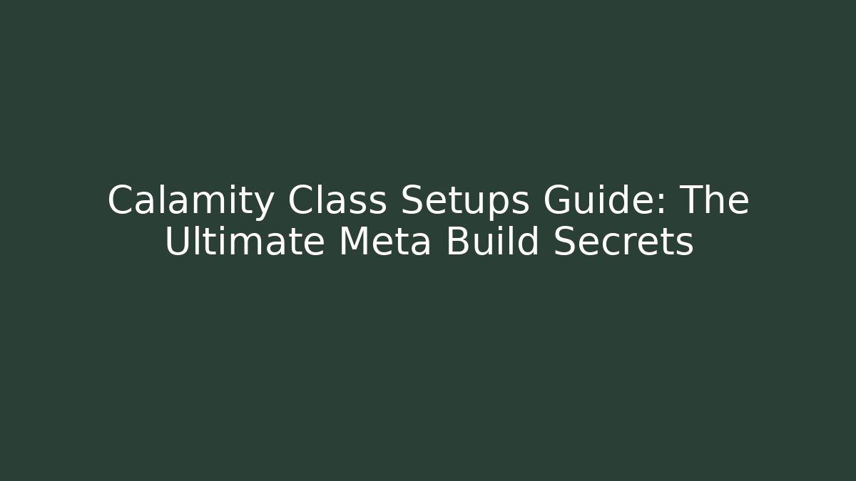 Calamity Class Setups Guide: The Ultimate Meta Build Secrets - Create More Assets