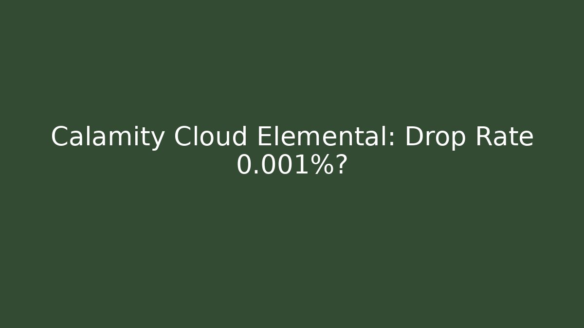 Calamity Cloud Elemental: Drop Rate 0.001%?