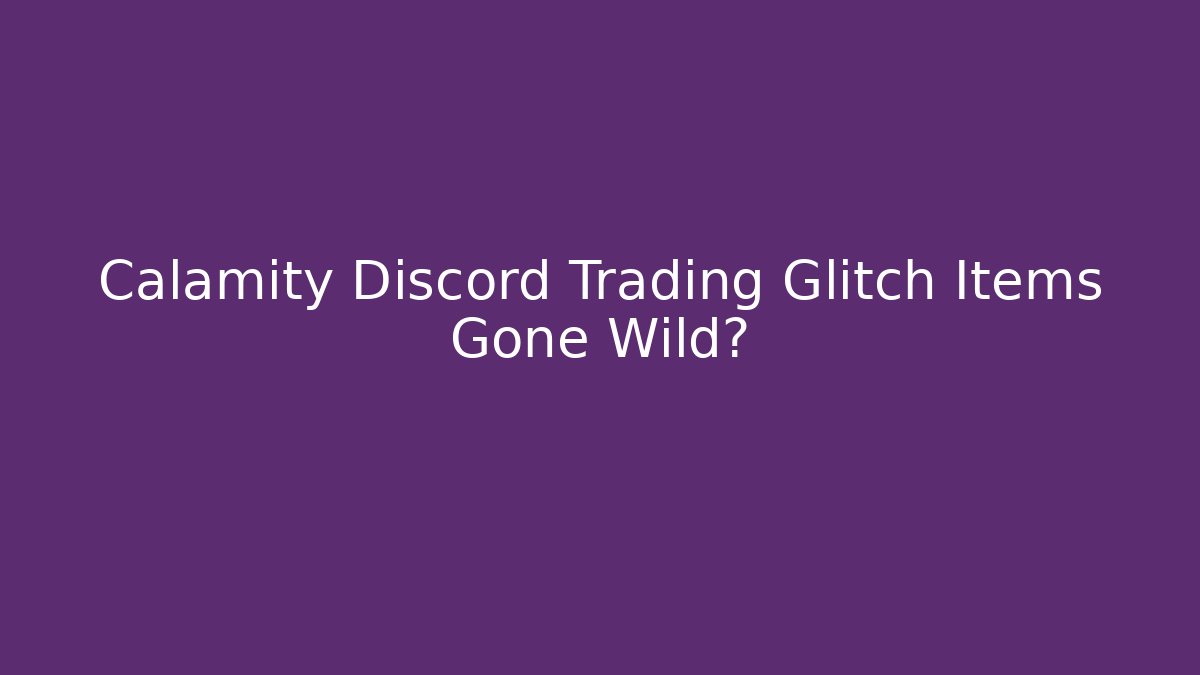 Calamity Discord Trading Glitch Items Gone Wild? - Create More Assets