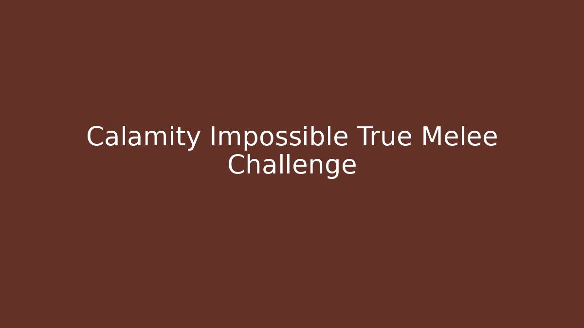 Calamity Impossible True Melee Challenge - Create More Assets