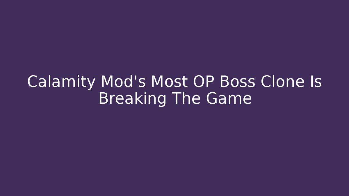 Calamity Mod's Most OP Boss Clone Is Breaking The Game