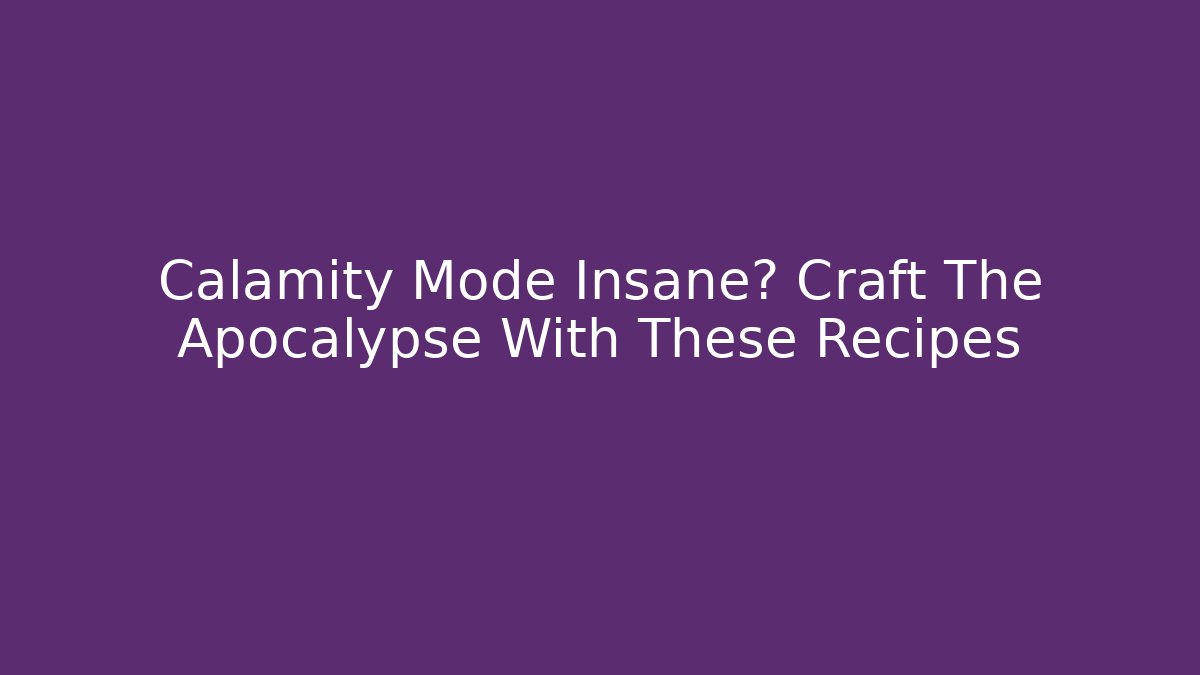 Calamity Mode Insane? Craft The Apocalypse With These Recipes