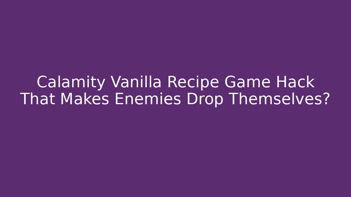 Calamity Vanilla Recipe Game Hack That Makes Enemies Drop Themselves?