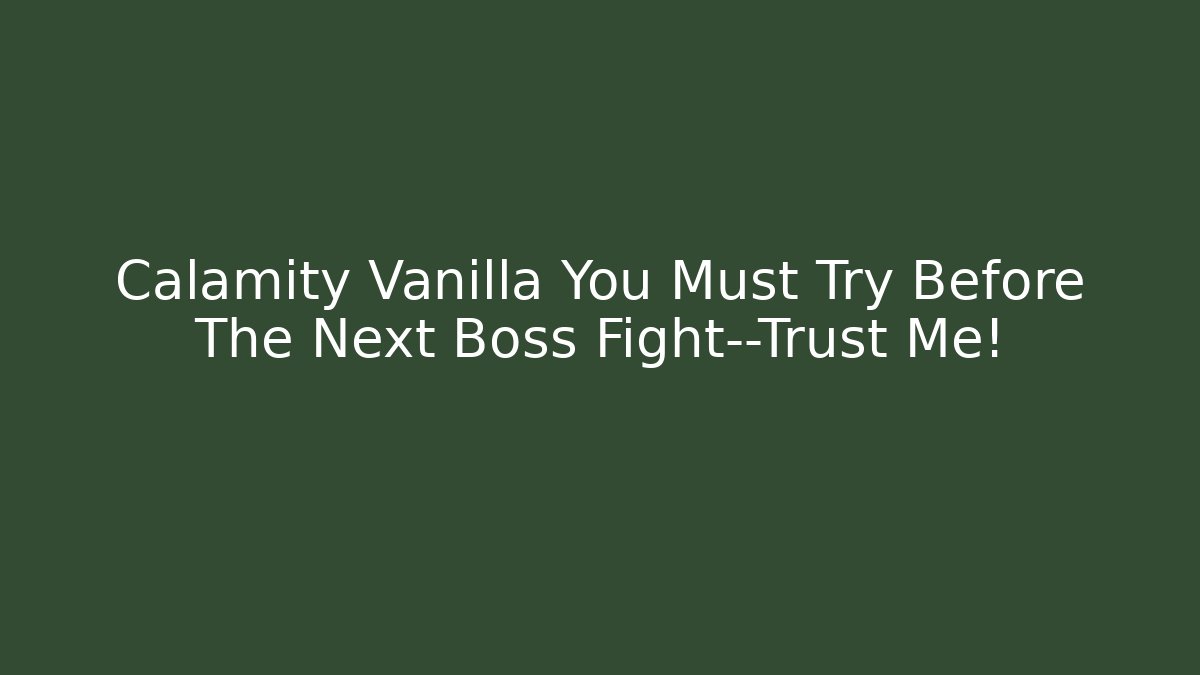 Calamity Vanilla You Must Try Before The Next Boss Fight—Trust Me!