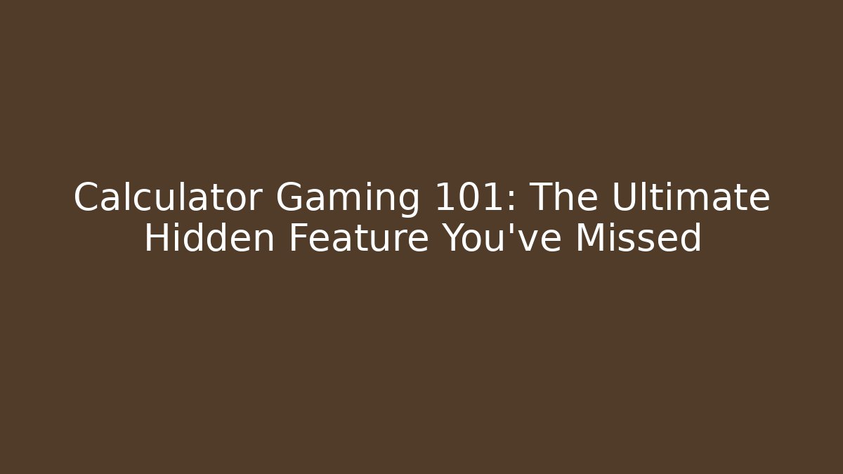 Calculator Gaming 101: The Ultimate Hidden Feature You've Missed