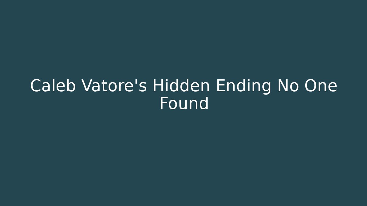 Caleb Vatore's Hidden Ending No One Found