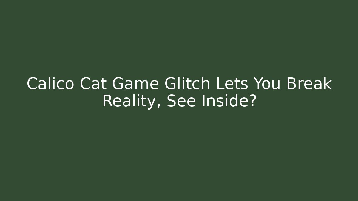 Calico Cat Game Glitch Lets You Break Reality, See Inside?