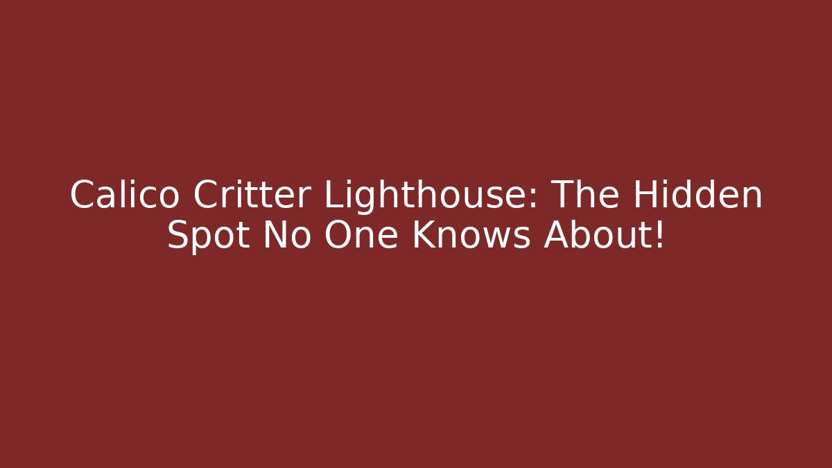 Calico Critter Lighthouse: The Hidden Spot No One Knows About!