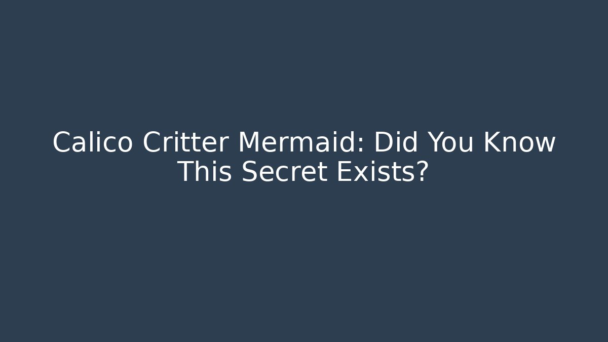 Calico Critter Mermaid: Did You Know This Secret Exists?