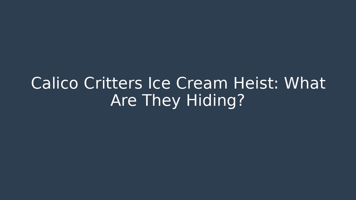 Calico Critters Ice Cream Heist: What Are They Hiding?