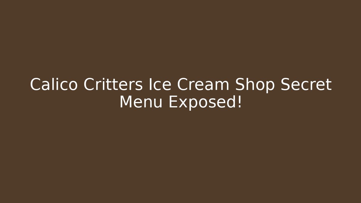 Calico Critters Ice Cream Shop Secret Menu Exposed!