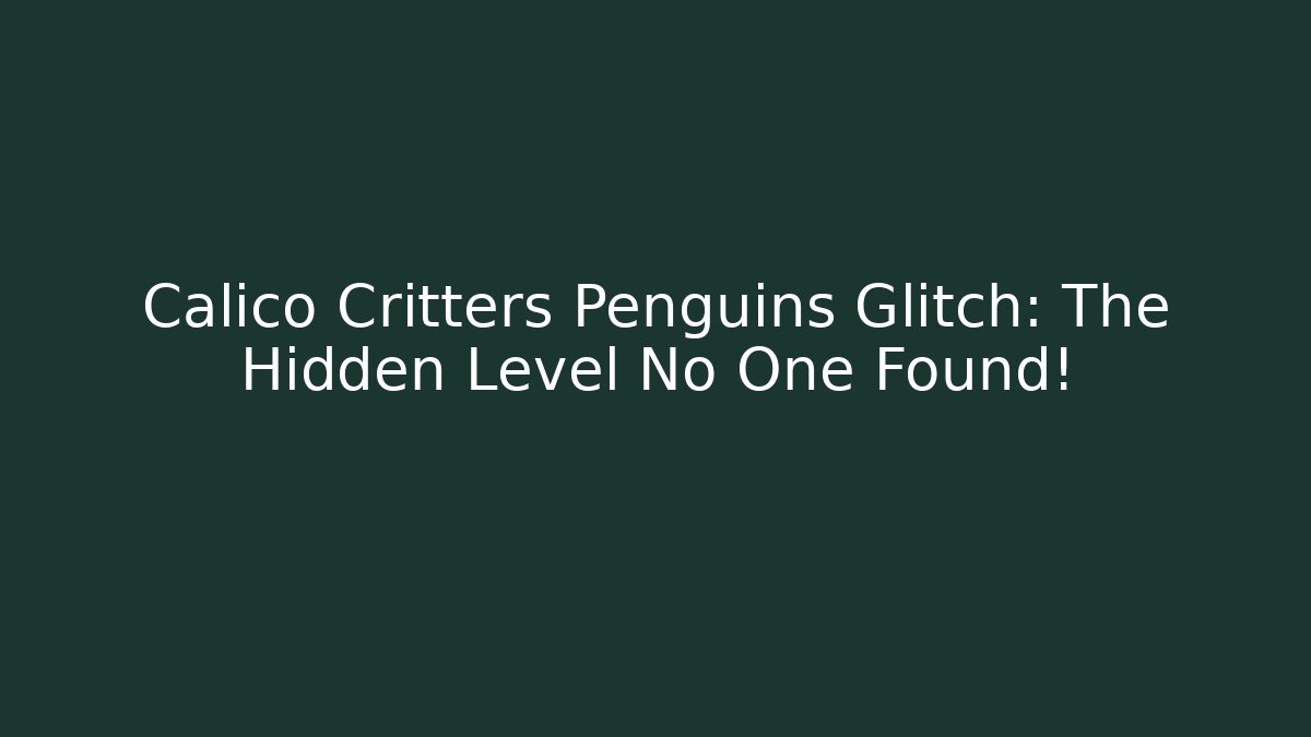 Calico Critters Penguins Glitch: The Hidden Level No One Found! - Create More Assets