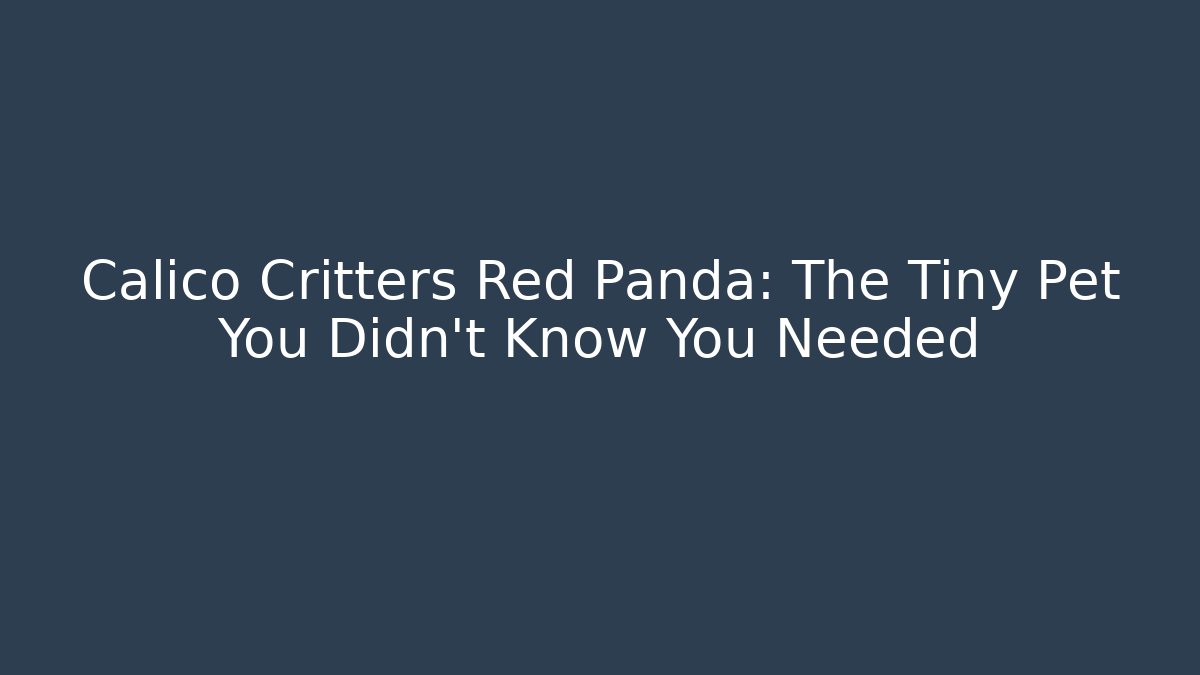 Calico Critters Red Panda: The Tiny Pet You Didn't Know You Needed - Create More Assets