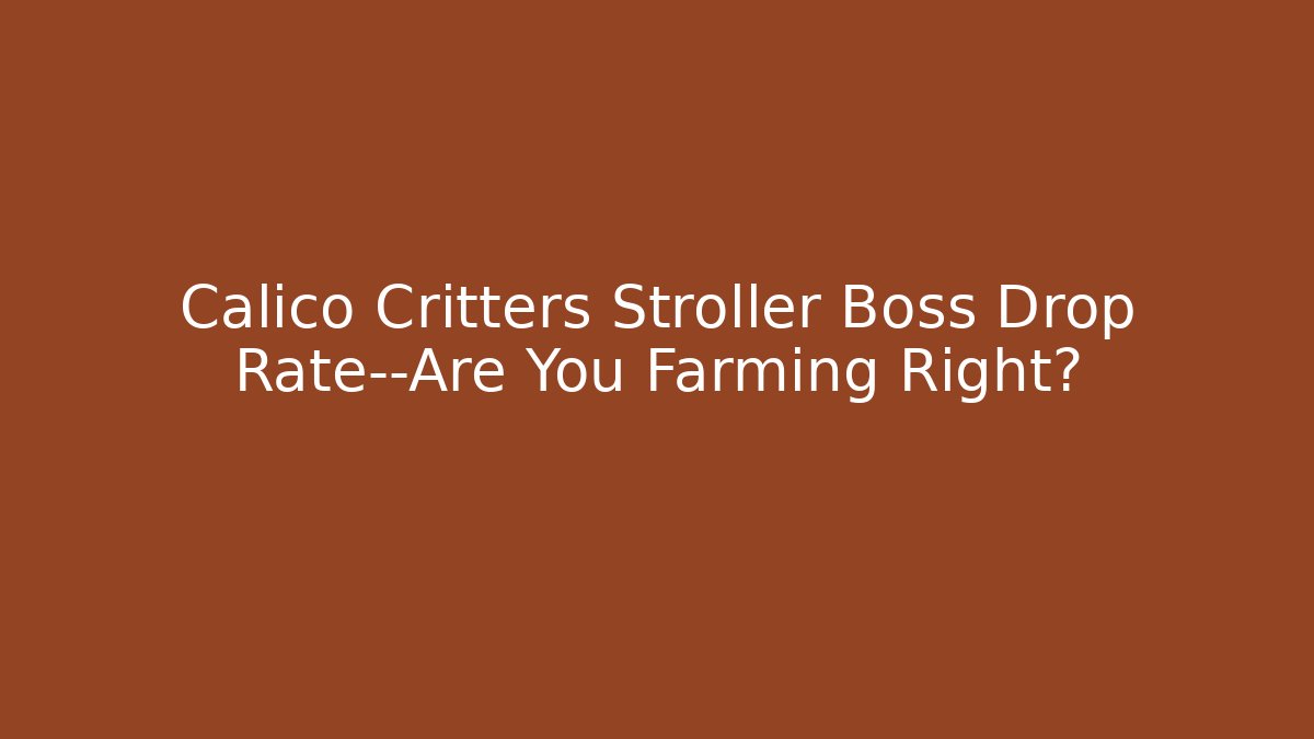 Calico Critters Stroller Boss Drop Rate—Are You Farming Right?