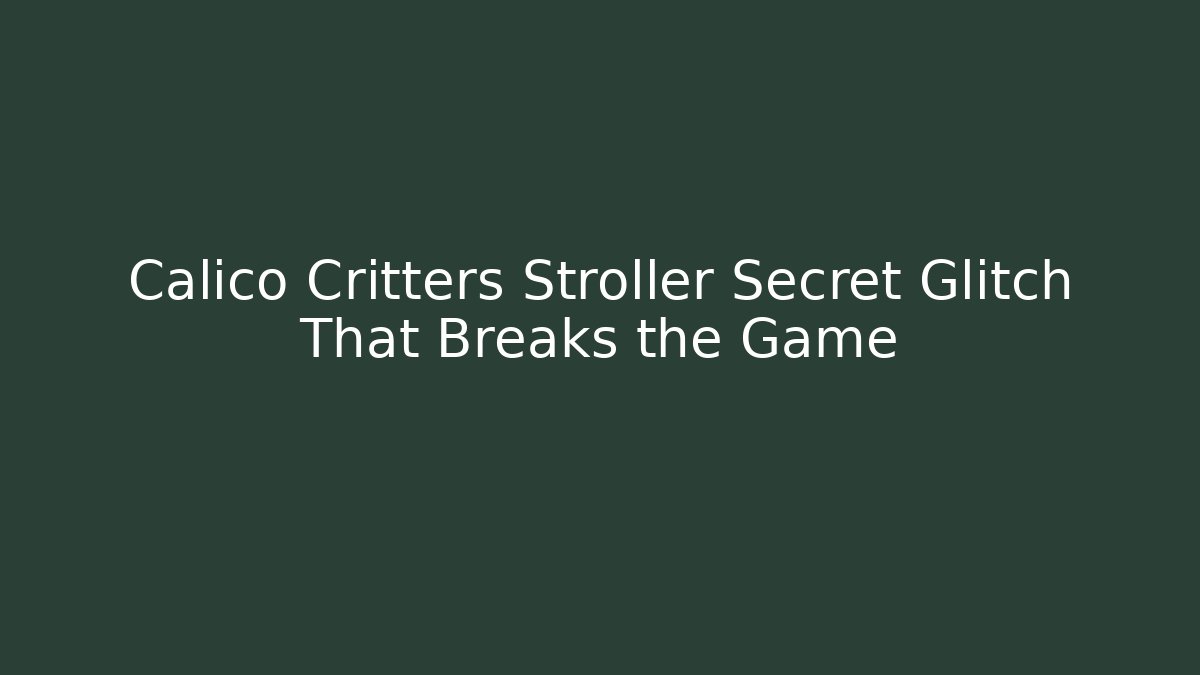 Calico Critters Stroller Secret Glitch That Breaks the Game