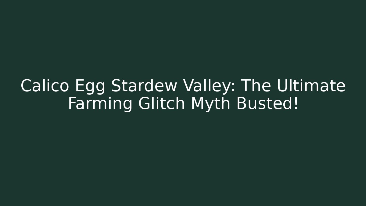 Calico Egg Stardew Valley: The Ultimate Farming Glitch Myth Busted!