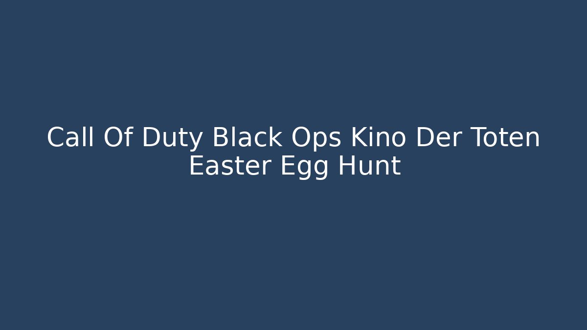 Call Of Duty Black Ops Kino Der Toten Easter Egg Hunt