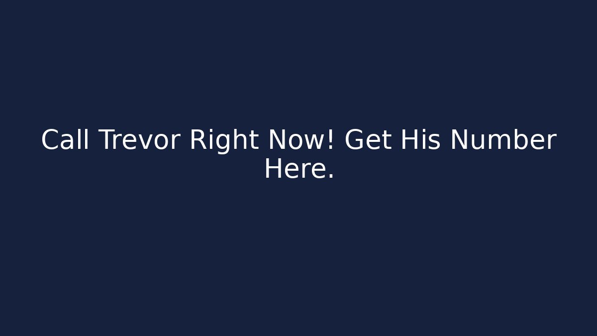 Call Trevor Right Now! Get His Number Here. - Create More Assets