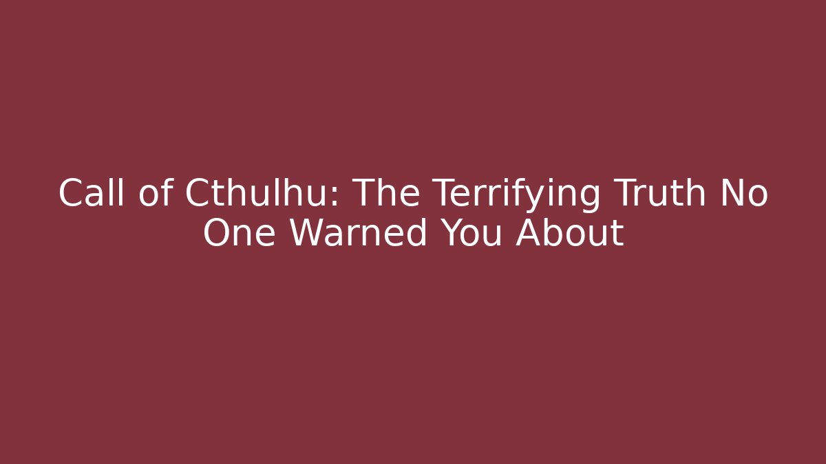 Call of Cthulhu: The Terrifying Truth No One Warned You About