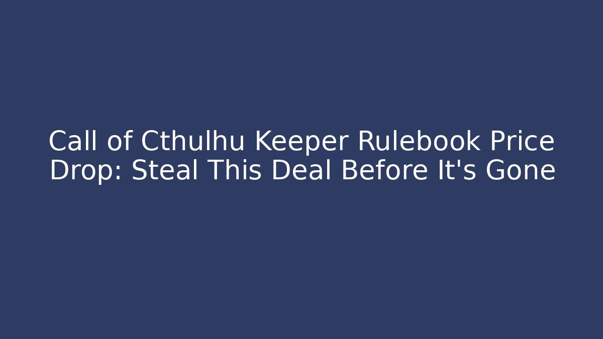 Call of Cthulhu Keeper Rulebook Price Drop: Steal This Deal Before It's Gone