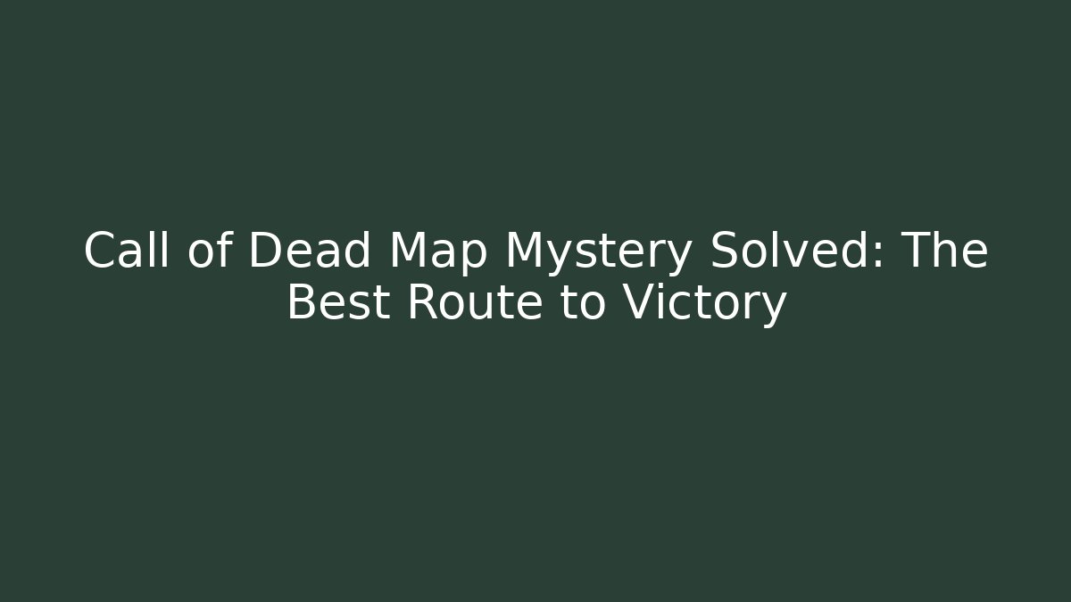 Call of Dead Map Mystery Solved: The Best Route to Victory