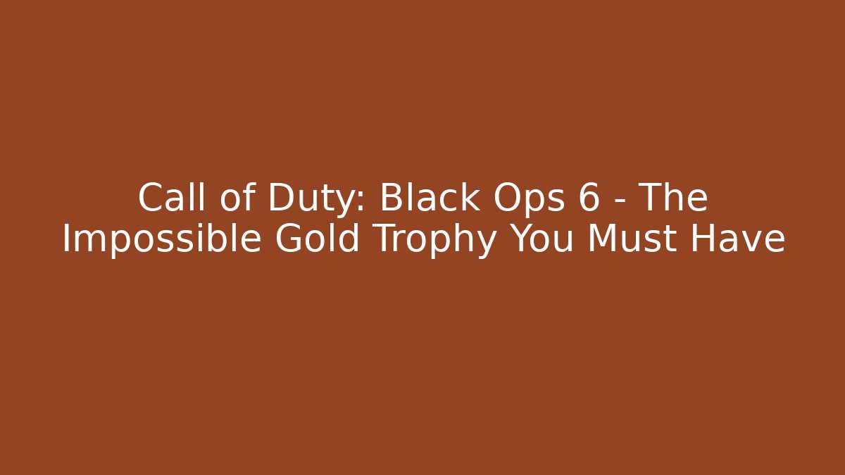 Call of Duty: Black Ops 6 - The Impossible Gold Trophy You Must Have