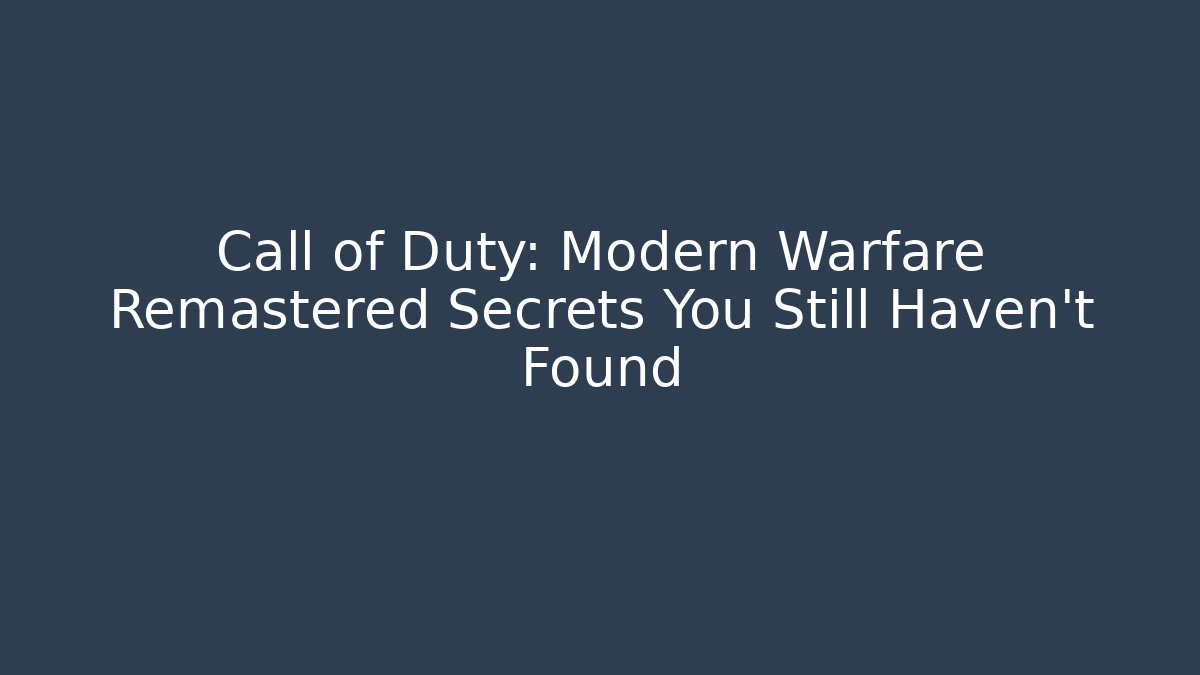 Call of Duty: Modern Warfare Remastered Secrets You Still Haven’t Found