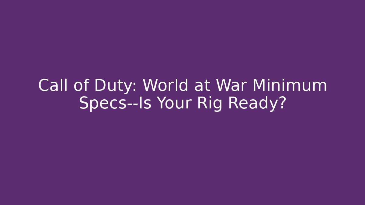 Call of Duty: World at War Minimum Specs—Is Your Rig Ready?