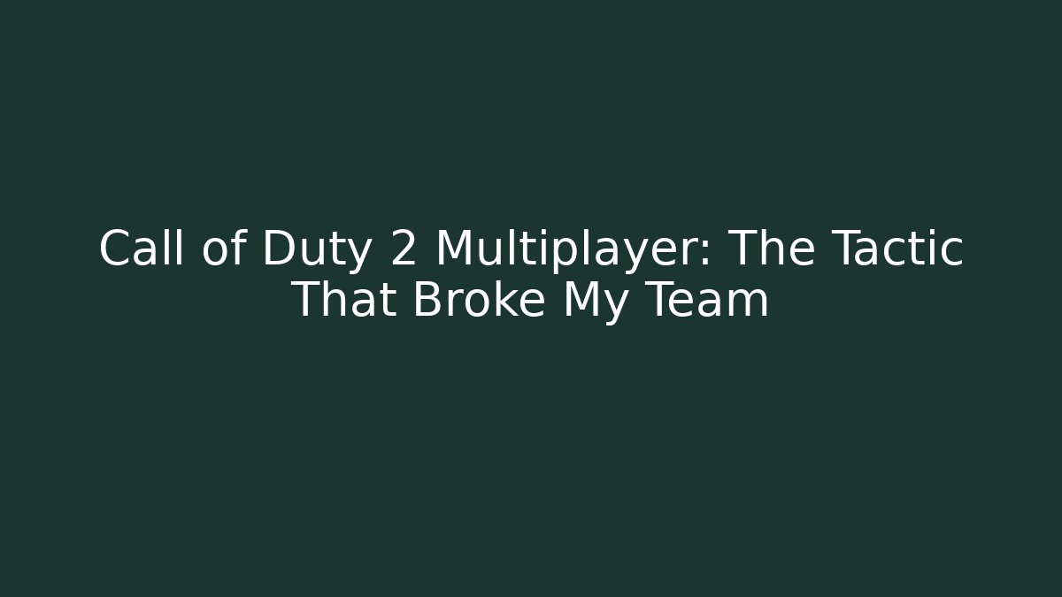 Call of Duty 2 Multiplayer: The Tactic That Broke My Team
