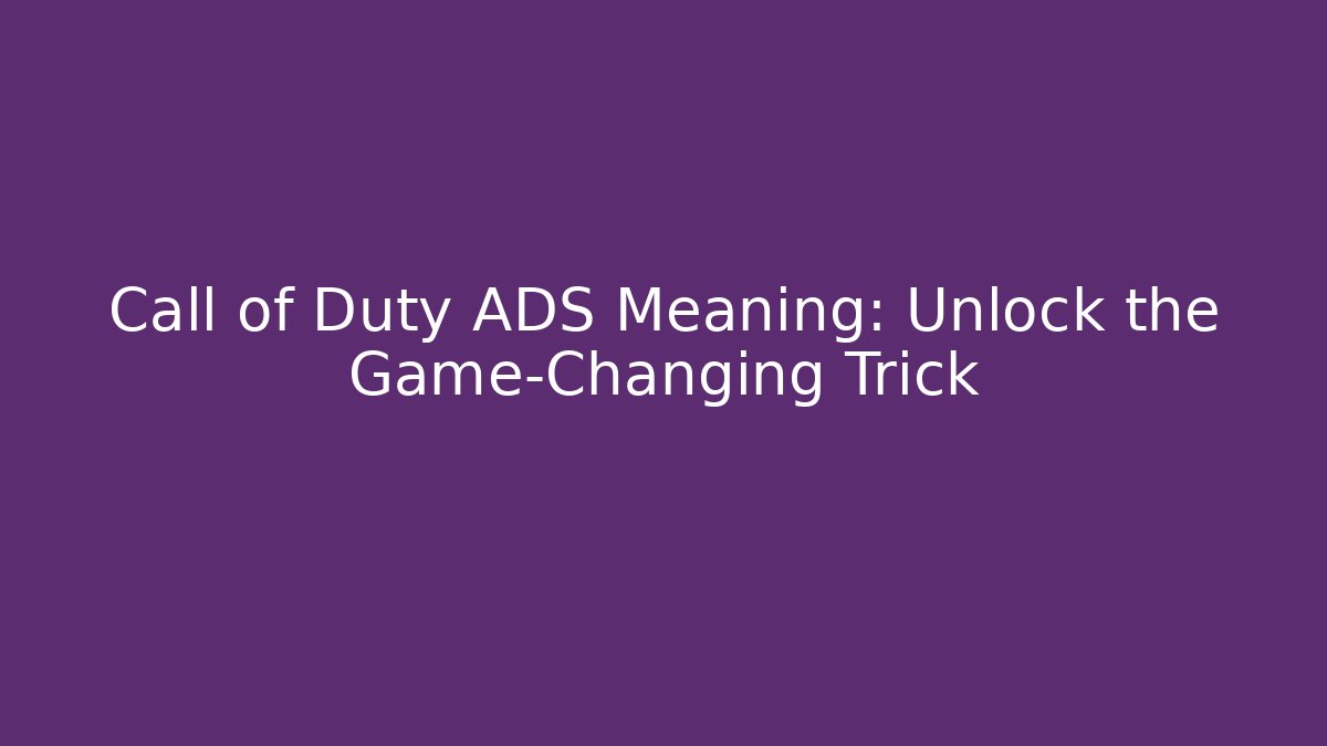 Call of Duty ADS Meaning: Unlock the Game-Changing Trick