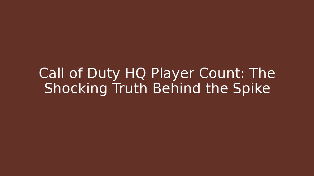Call of Duty HQ Player Count: The Shocking Truth Behind the Spike