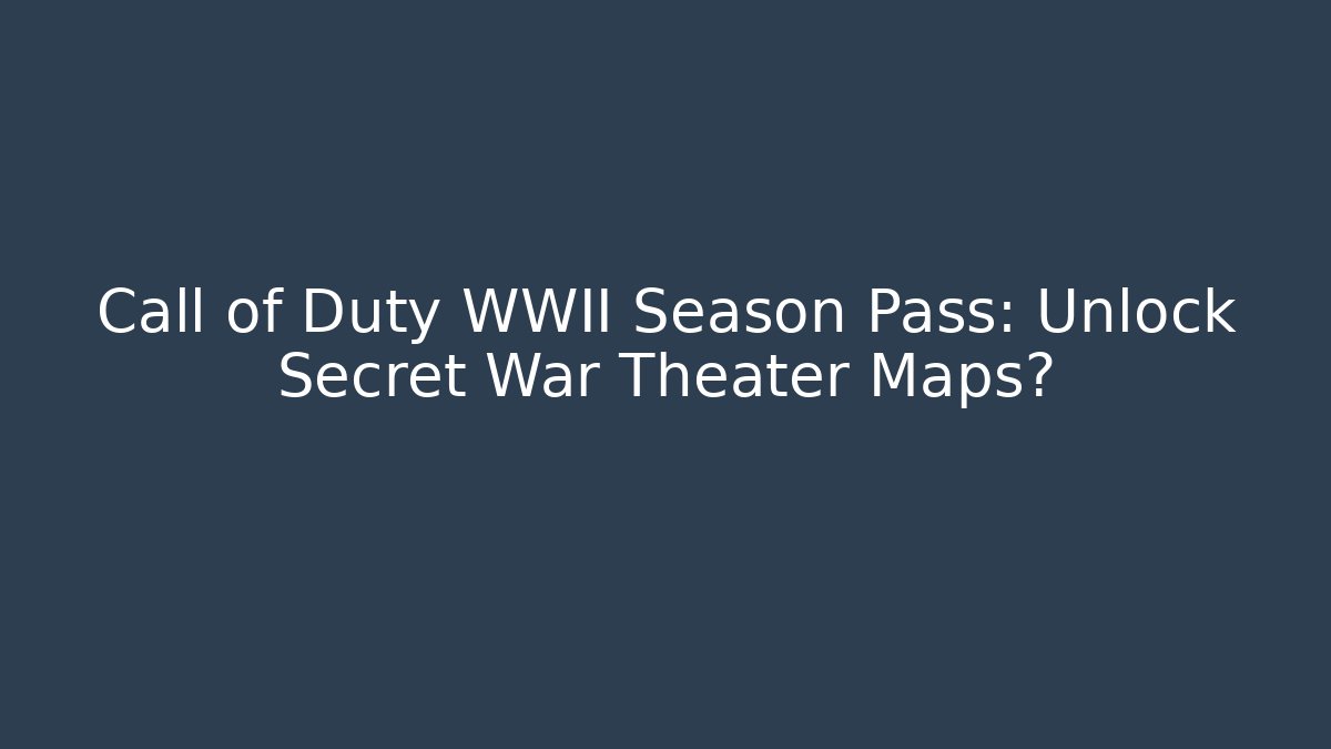 Call of Duty WWII Season Pass: Unlock Secret War Theater Maps?