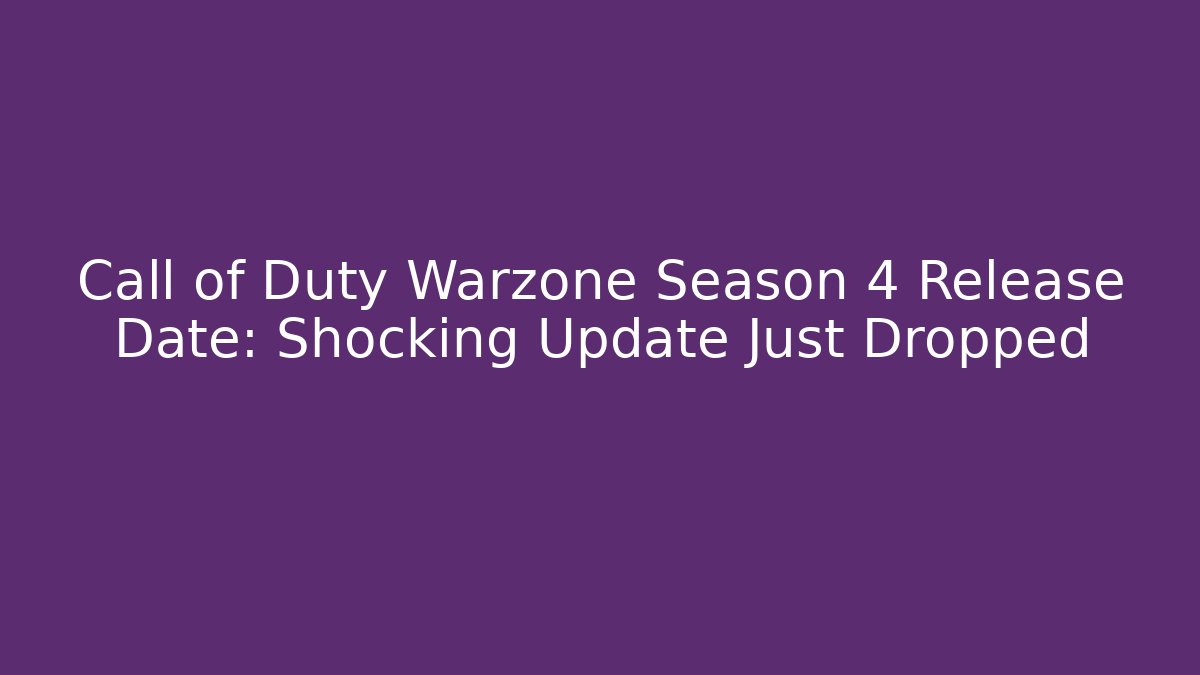 Call of Duty Warzone Season 4 Release Date: Shocking Update Just Dropped