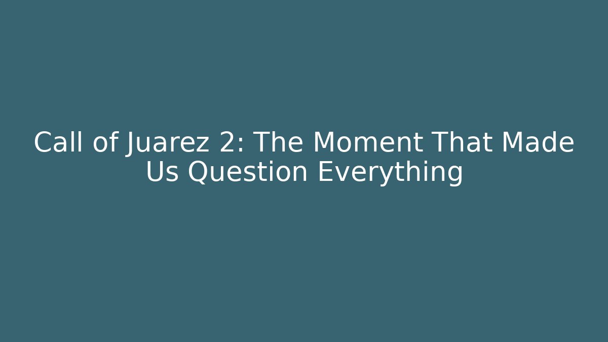 Call of Juarez 2: The Moment That Made Us Question Everything