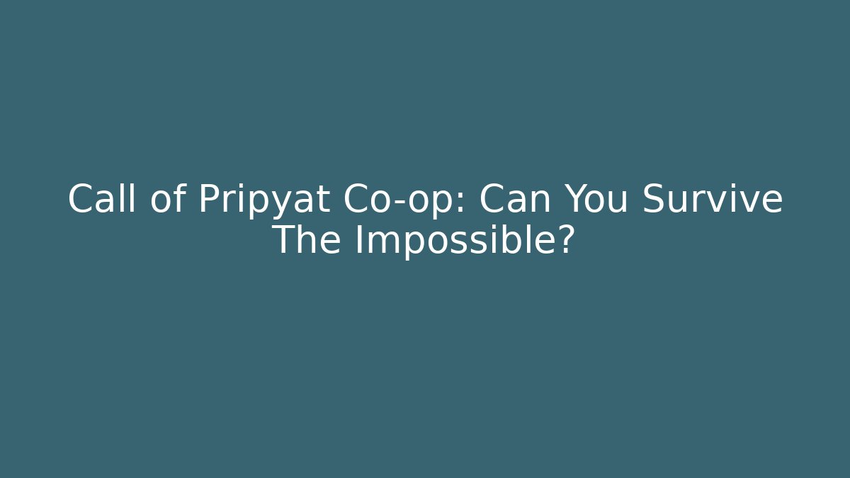 Call of Pripyat Co-op: Can You Survive The Impossible?