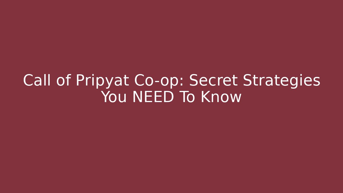 Call of Pripyat Co-op: Secret Strategies You NEED To Know