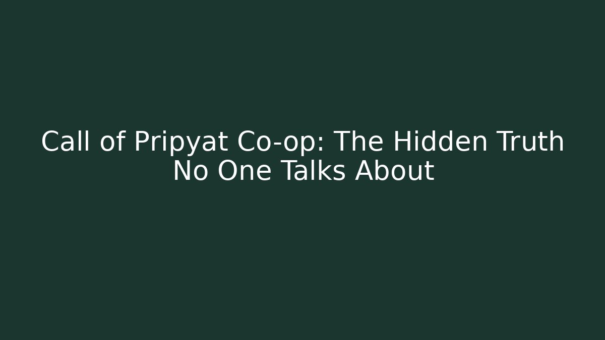 Call of Pripyat Co-op: The Hidden Truth No One Talks About