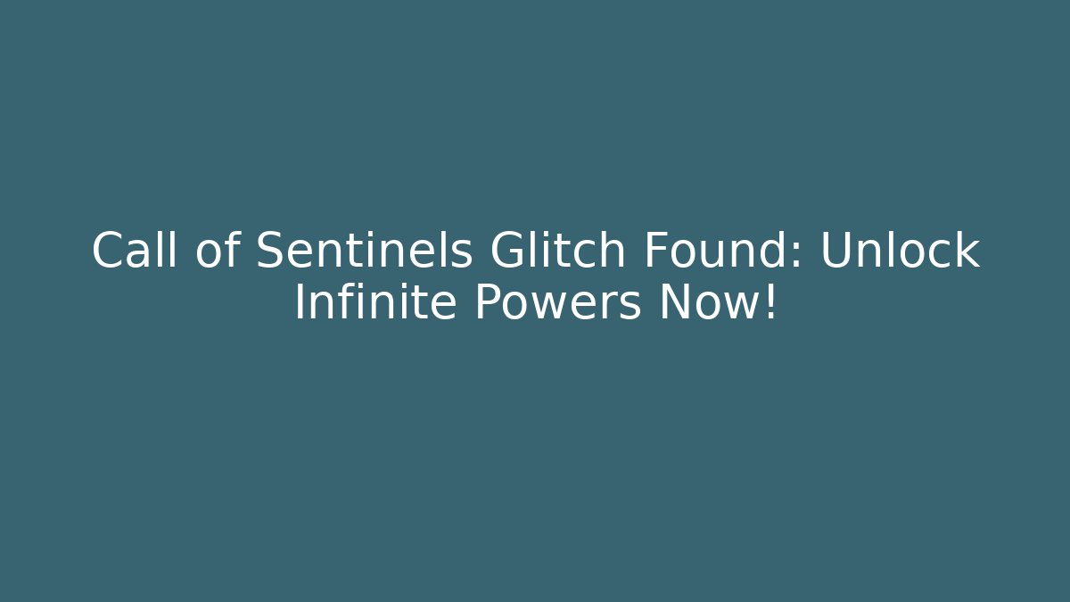 Call of Sentinels Glitch Found: Unlock Infinite Powers Now!
