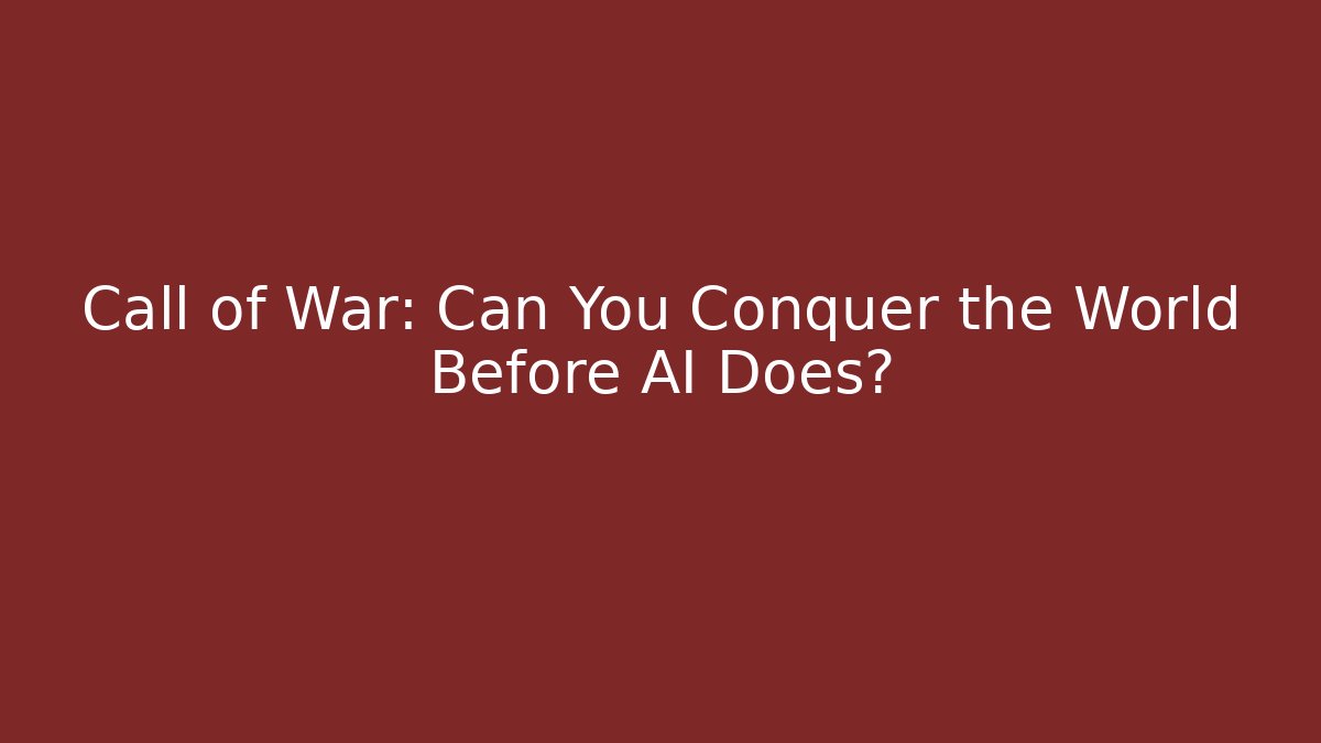 Call of War: Can You Conquer the World Before AI Does? - Create More Assets