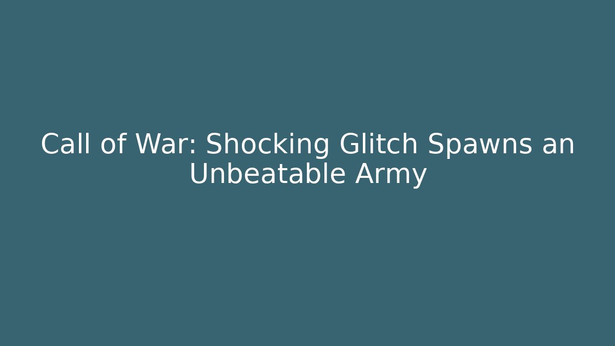 Call of War: Shocking Glitch Spawns an Unbeatable Army