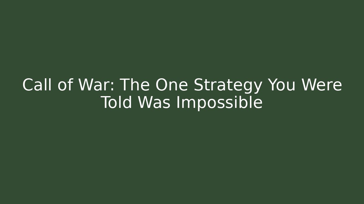 Call of War: The One Strategy You Were Told Was Impossible