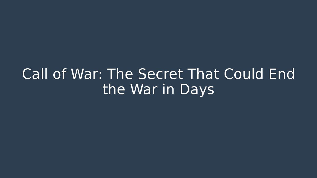 Call of War: The Secret That Could End the War in Days