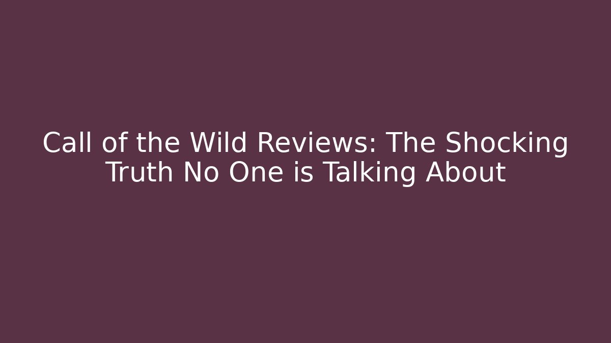 Call of the Wild Reviews: The Shocking Truth No One is Talking About