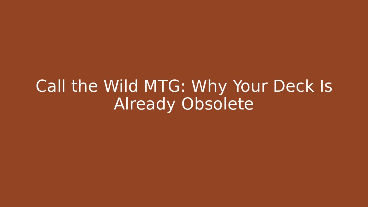 Call the Wild MTG: Why Your Deck Is Already Obsolete - Create More Assets
